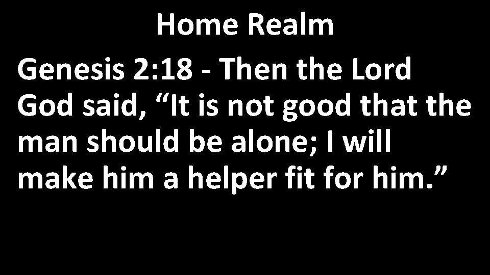 Home Realm Genesis 2: 18 - Then the Lord God said, “It is not