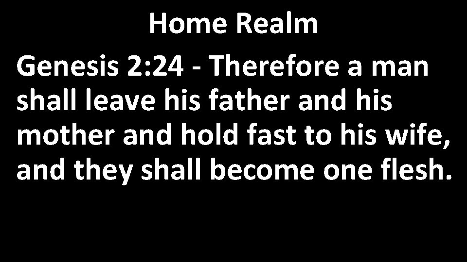 Home Realm Genesis 2: 24 - Therefore a man shall leave his father and