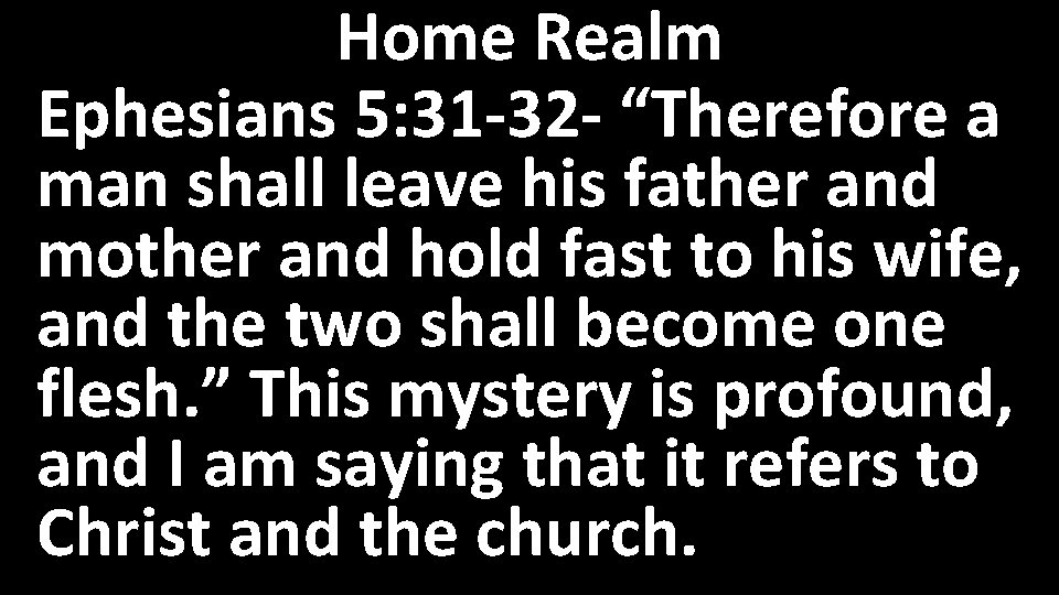 Home Realm Ephesians 5: 31 -32 - “Therefore a man shall leave his father
