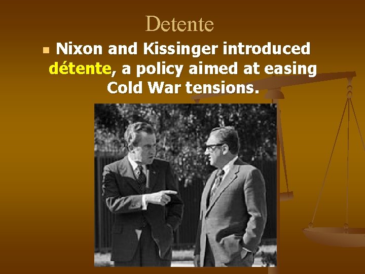 Detente Nixon and Kissinger introduced détente, a policy aimed at easing Cold War tensions.