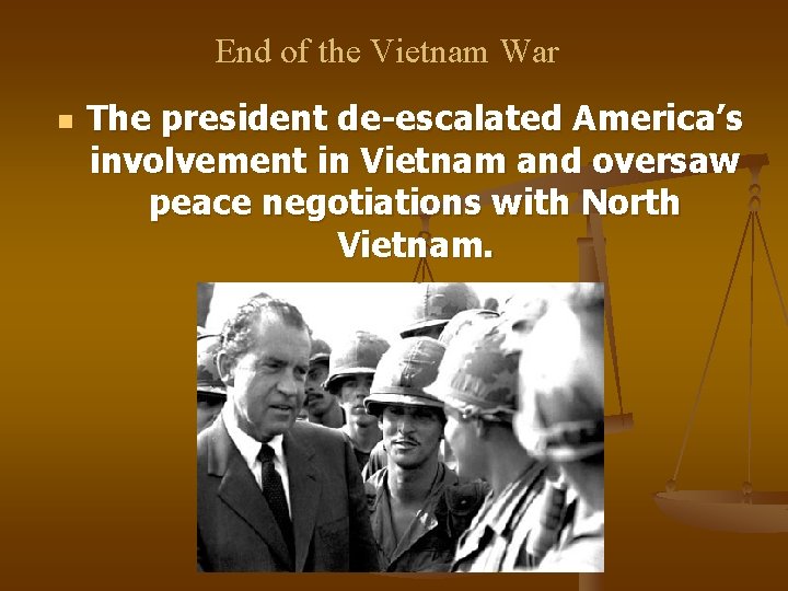 End of the Vietnam War n The president de-escalated America’s involvement in Vietnam and