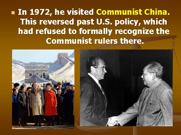 n In 1972, he visited Communist China. This reversed past U. S. policy, which