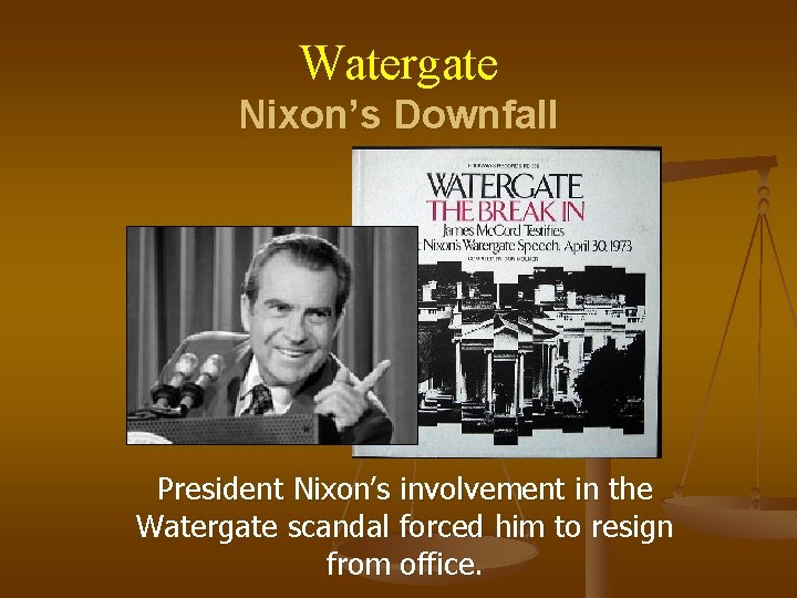 Watergate Nixon’s Downfall President Nixon’s involvement in the Watergate scandal forced him to resign