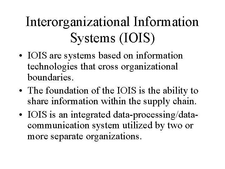 Interorganizational Information Systems (IOIS) • IOIS are systems based on information technologies that cross