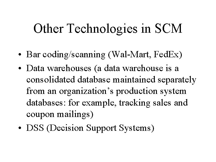 Other Technologies in SCM • Bar coding/scanning (Wal-Mart, Fed. Ex) • Data warehouses (a