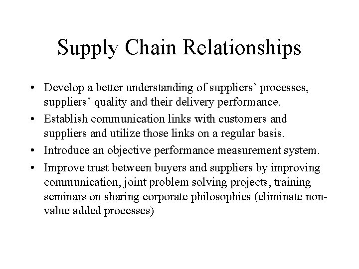 Supply Chain Relationships • Develop a better understanding of suppliers’ processes, suppliers’ quality and