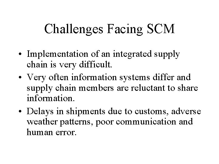 Challenges Facing SCM • Implementation of an integrated supply chain is very difficult. •