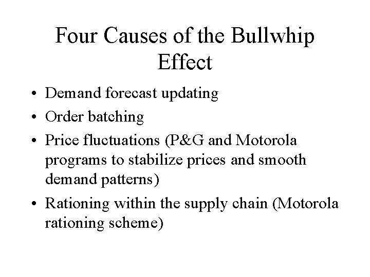 Four Causes of the Bullwhip Effect • Demand forecast updating • Order batching •