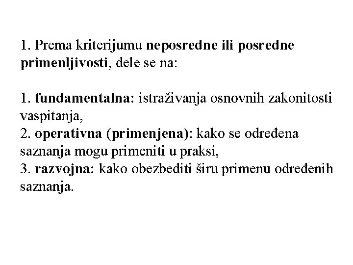 1. Prema kriterijumu neposredne ili posredne primenljivosti, dele se na: 1. fundamentalna: istraživanja osnovnih