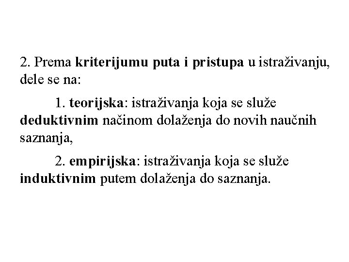 2. Prema kriterijumu puta i pristupa u istraživanju, dele se na: 1. teorijska: istraživanja