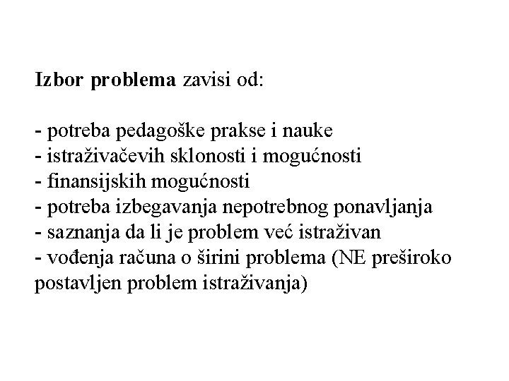 Izbor problema zavisi od: - potreba pedagoške prakse i nauke - istraživačevih sklonosti i