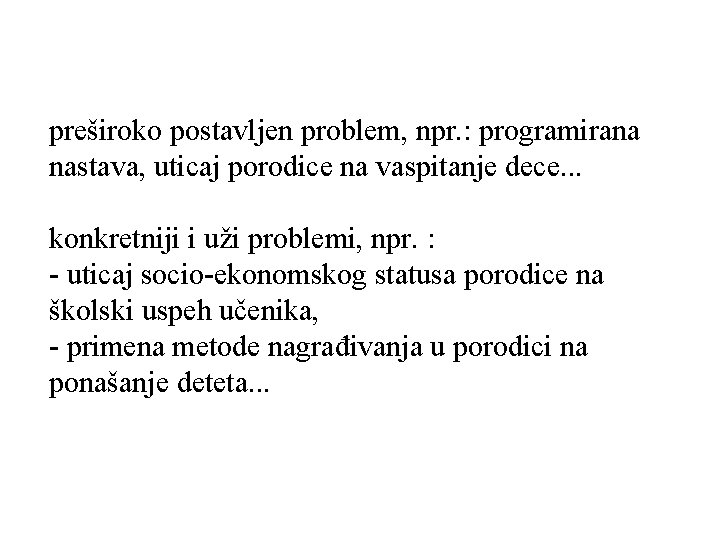 preširoko postavljen problem, npr. : programirana nastava, uticaj porodice na vaspitanje dece. . .