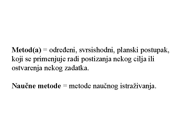 Metod(a) = određeni, svrsishodni, planski postupak, koji se primenjuje radi postizanja nekog cilja ili