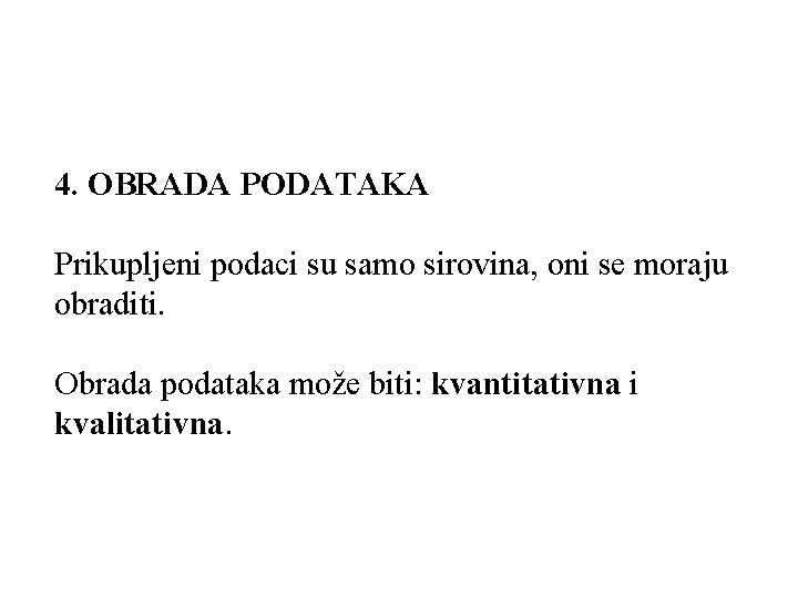 4. OBRADA PODATAKA Prikupljeni podaci su samo sirovina, oni se moraju obraditi. Obrada podataka