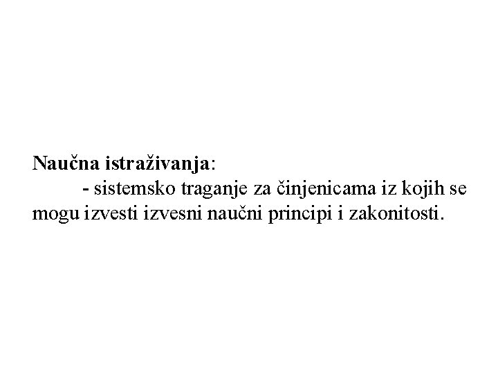 Naučna istraživanja: - sistemsko traganje za činjenicama iz kojih se mogu izvesti izvesni naučni