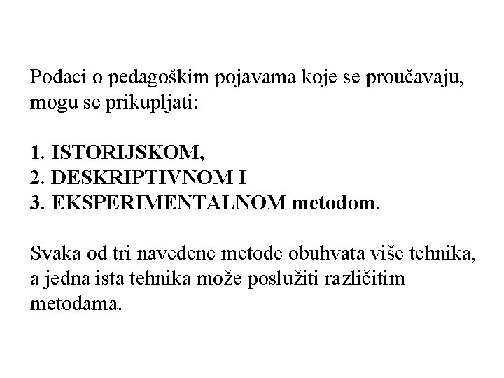 Podaci o pedagoškim pojavama koje se proučavaju, mogu se prikupljati: 1. ISTORIJSKOM, 2. DESKRIPTIVNOM