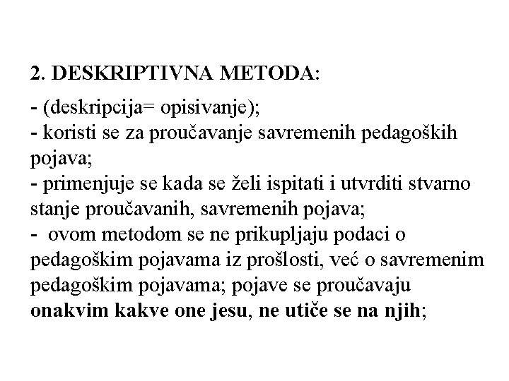 2. DESKRIPTIVNA METODA: - (deskripcija= opisivanje); - koristi se za proučavanje savremenih pedagoških pojava;