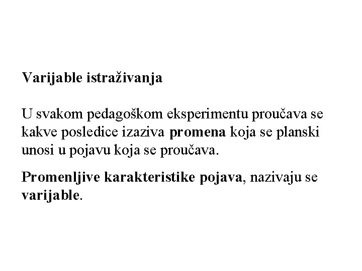 Varijable istraživanja U svakom pedagoškom eksperimentu proučava se kakve posledice izaziva promena koja se