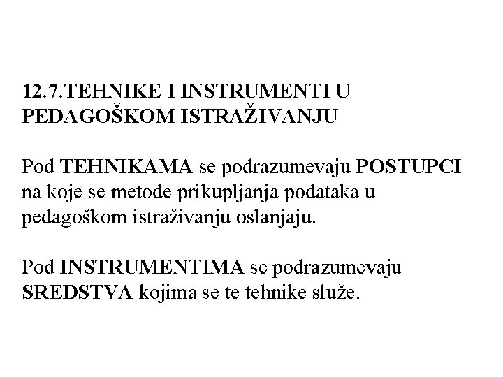 12. 7. TEHNIKE I INSTRUMENTI U PEDAGOŠKOM ISTRAŽIVANJU Pod TEHNIKAMA se podrazumevaju POSTUPCI na