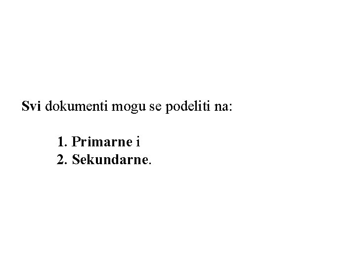 Svi dokumenti mogu se podeliti na: 1. Primarne i 2. Sekundarne. 