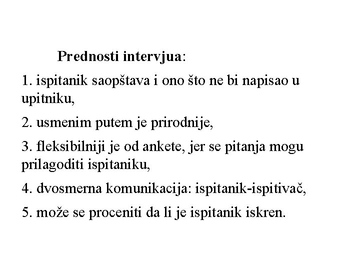 Prednosti intervjua: 1. ispitanik saopštava i ono što ne bi napisao u upitniku, 2.