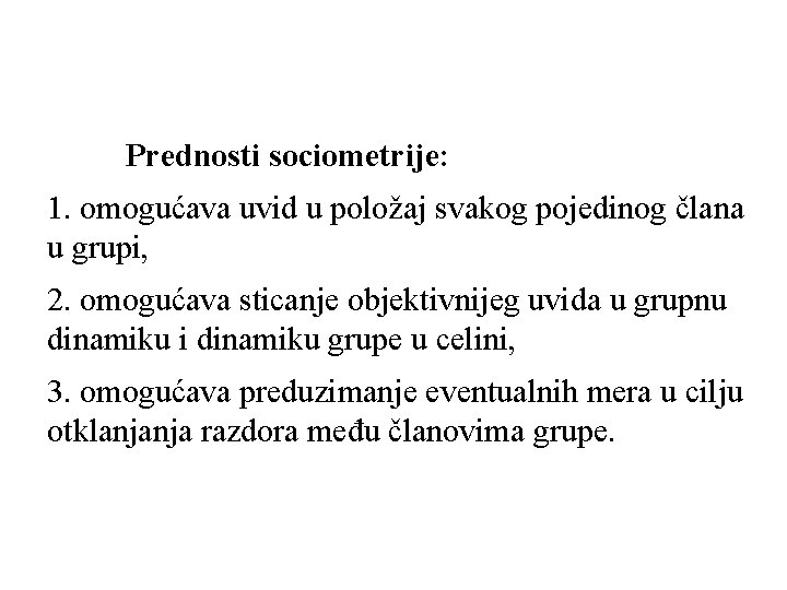 Prednosti sociometrije: 1. omogućava uvid u položaj svakog pojedinog člana u grupi, 2. omogućava