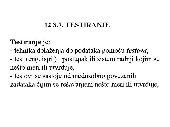 12. 8. 7. TESTIRANJE Testiranje je: - tehnika dolaženja do podataka pomoću testova, -