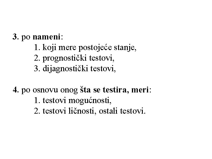 3. po nameni: 1. koji mere postojeće stanje, 2. prognostički testovi, 3. dijagnostički testovi,