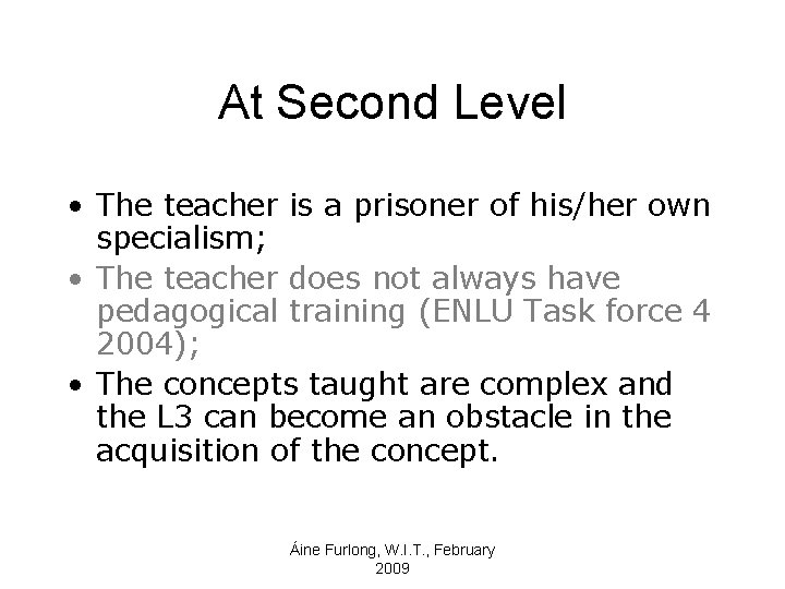 At Second Level • The teacher is a prisoner of his/her own specialism; •