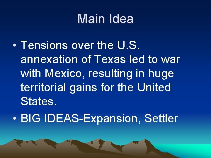 Main Idea • Tensions over the U. S. annexation of Texas led to war