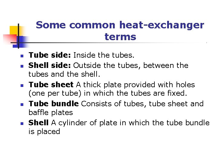 Some common heat-exchanger terms Tube side: Inside the tubes. Shell side: Outside the tubes,