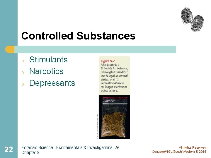 Controlled Substances o o o 22 Stimulants Narcotics Depressants Forensic Science: Fundamentals & Investigations,