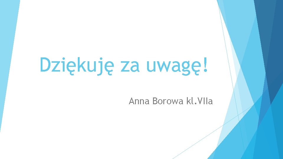 Dziękuję za uwagę! Anna Borowa kl. VIIa Dziękuję za uwagę! Anna Borowa kl. VIIa