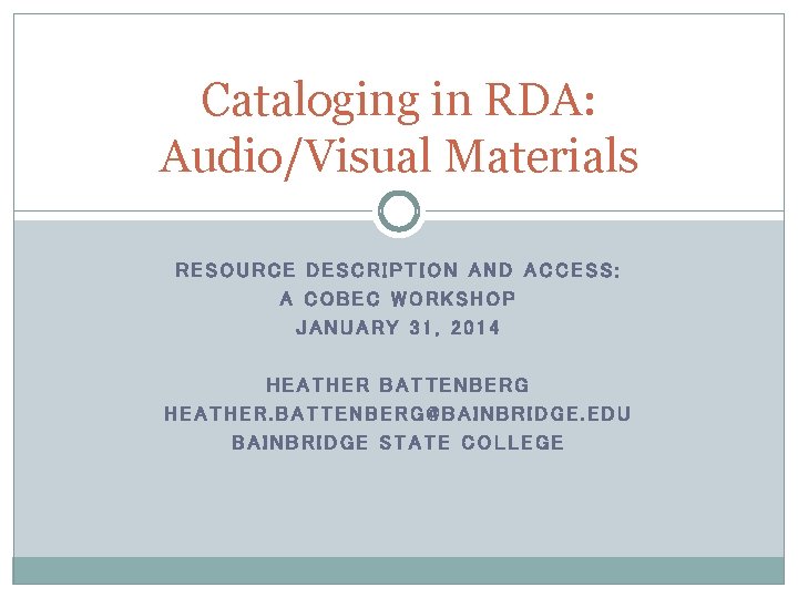 Cataloging in RDA: Audio/Visual Materials RESOURCE DESCRIPTION AND ACCESS: A COBEC WORKSHOP JANUARY 31,