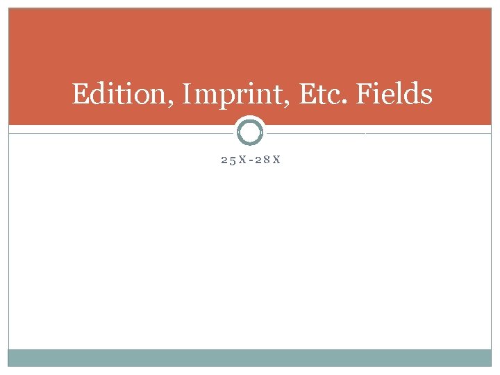 Edition, Imprint, Etc. Fields 25 X-28 X 