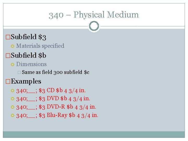 340 – Physical Medium �Subfield $3 Materials specified �Subfield $b Dimensions � Same as