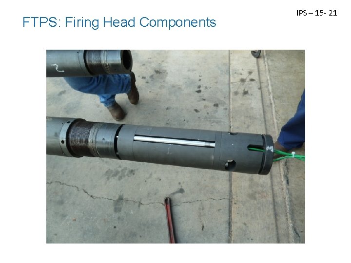 FTPS: Firing Head Components IPS – 15 - 21 