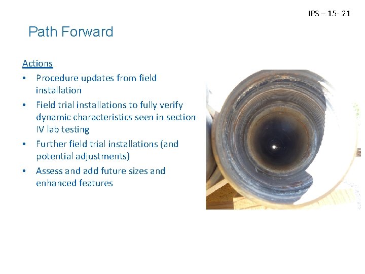 IPS – 15 - 21 Path Forward Actions • Procedure updates from field installation