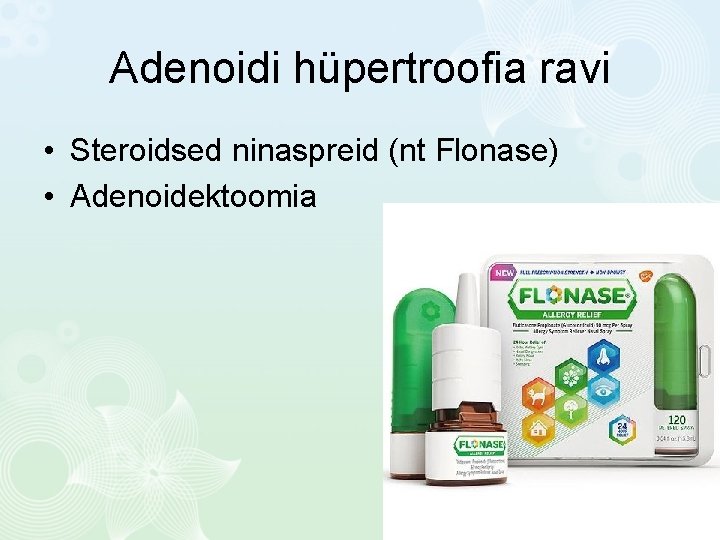 Adenoidi hüpertroofia ravi • Steroidsed ninaspreid (nt Flonase) • Adenoidektoomia 