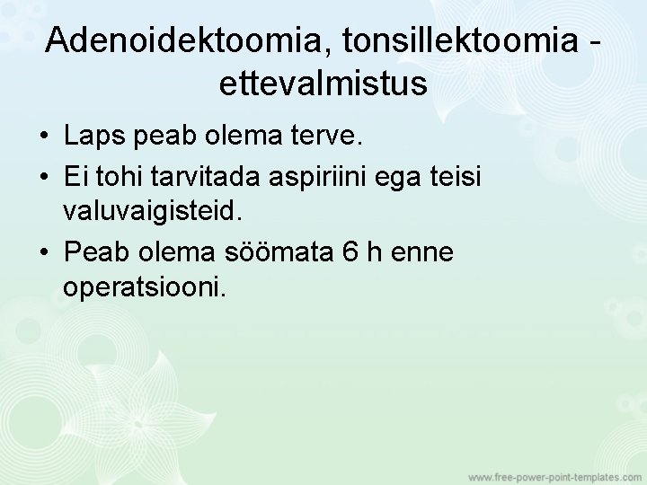 Adenoidektoomia, tonsillektoomia ettevalmistus • Laps peab olema terve. • Ei tohi tarvitada aspiriini ega