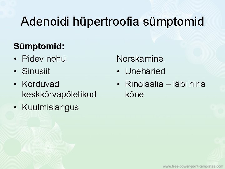 Adenoidi hüpertroofia sümptomid Sümptomid: • Pidev nohu • Sinusiit • Korduvad keskkõrvapõletikud • Kuulmislangus