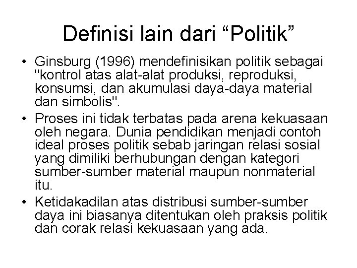 Definisi lain dari “Politik” • Ginsburg (1996) mendefinisikan politik sebagai "kontrol atas alat-alat produksi,