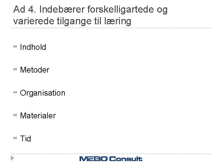 Ad 4. Indebærer forskelligartede og varierede tilgange til læring Indhold Metoder Organisation Materialer Tid