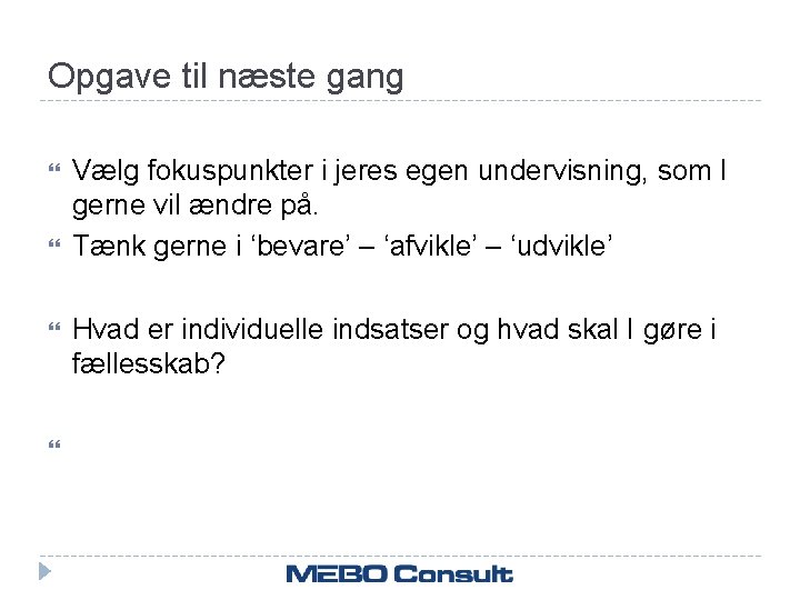 Opgave til næste gang Vælg fokuspunkter i jeres egen undervisning, som I gerne vil