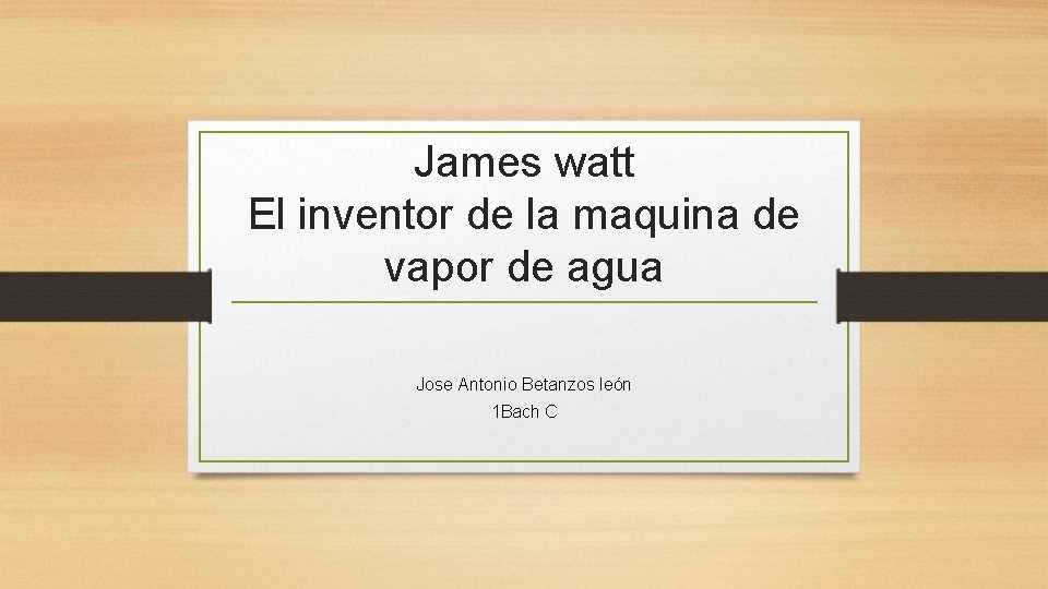James watt El inventor de la maquina de vapor de agua Jose Antonio Betanzos James watt El inventor de la maquina de vapor de agua Jose Antonio Betanzos