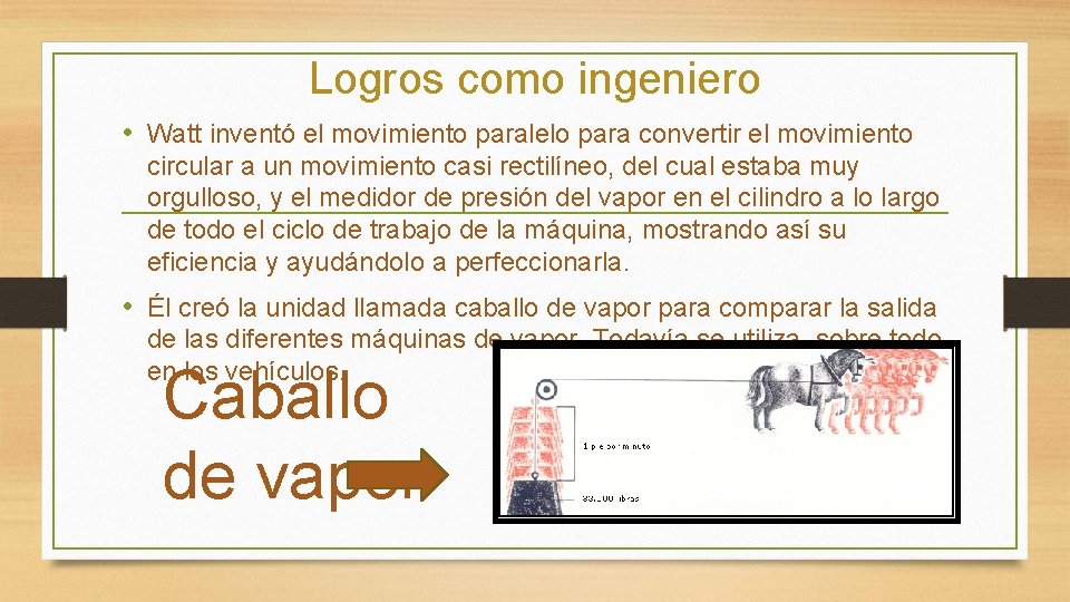 Logros como ingeniero • Watt inventó el movimiento paralelo para convertir el movimiento circular Logros como ingeniero • Watt inventó el movimiento paralelo para convertir el movimiento circular