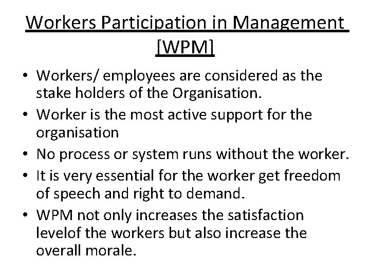 Workers Participation in Management [WPM] • Workers/ employees are considered as the stake holders