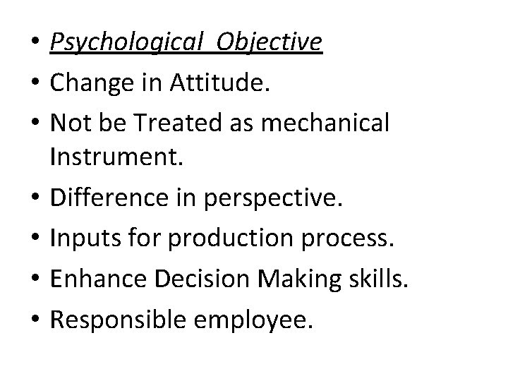  • Psychological Objective • Change in Attitude. • Not be Treated as mechanical