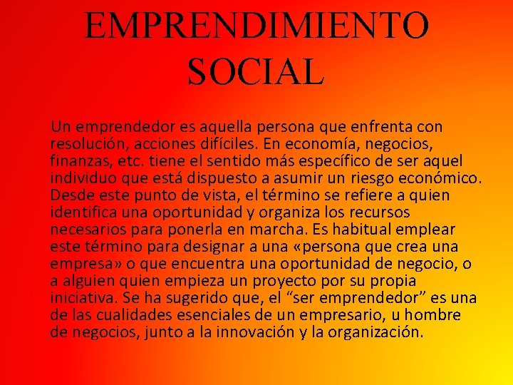 EMPRENDIMIENTO SOCIAL Un emprendedor es aquella persona que enfrenta con resolución, acciones difíciles. En