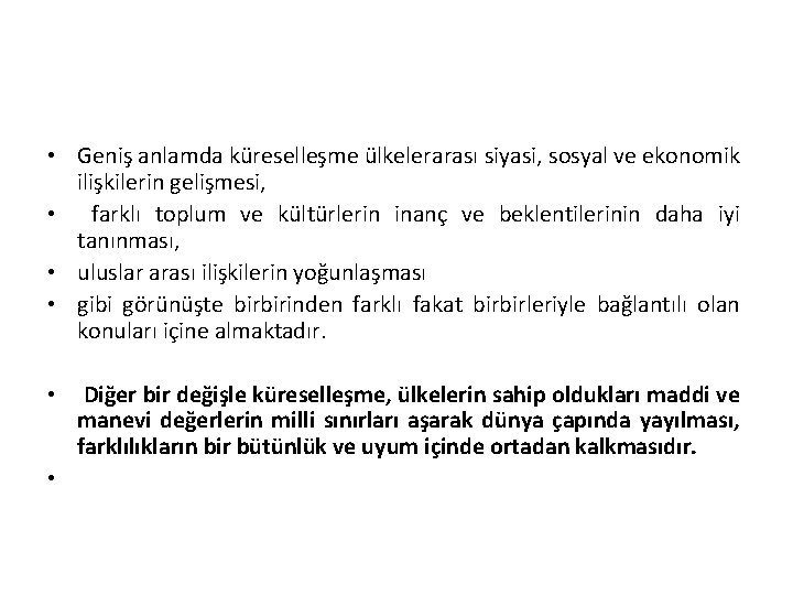  • Geniş anlamda küreselleşme ülkelerarası siyasi, sosyal ve ekonomik ilişkilerin gelişmesi, • farklı